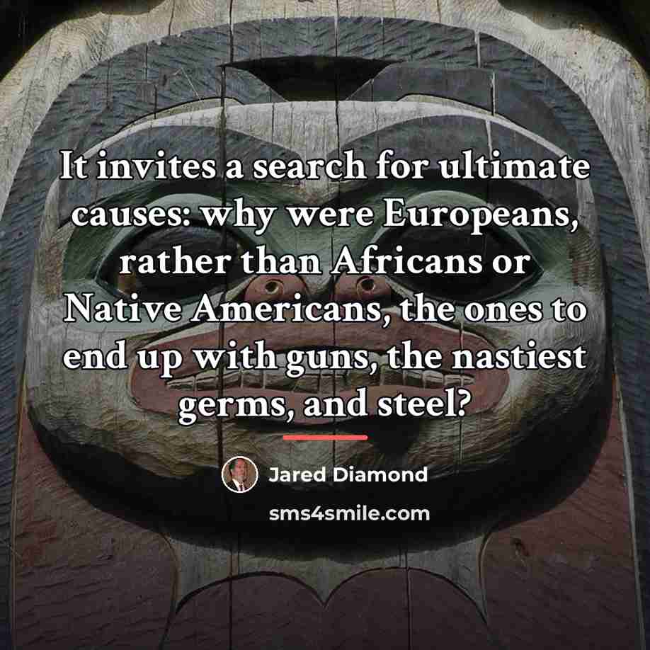 “It invites a search for ultimate causes: why were Europeans,…” quote by Jared Diamond