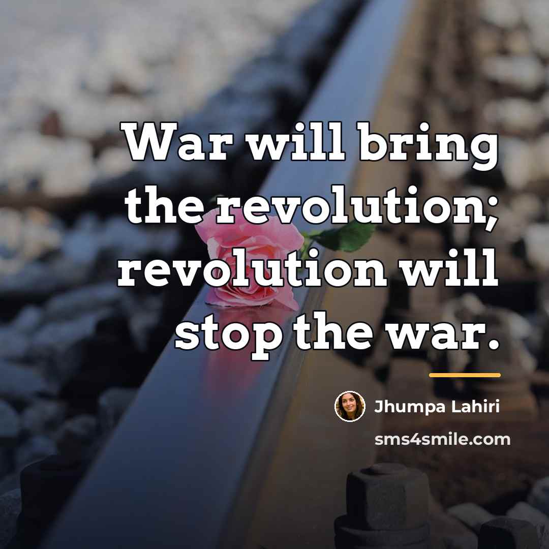 “War will bring the revolution; revolution will stop the war.…” quote by Jhumpa Lahiri