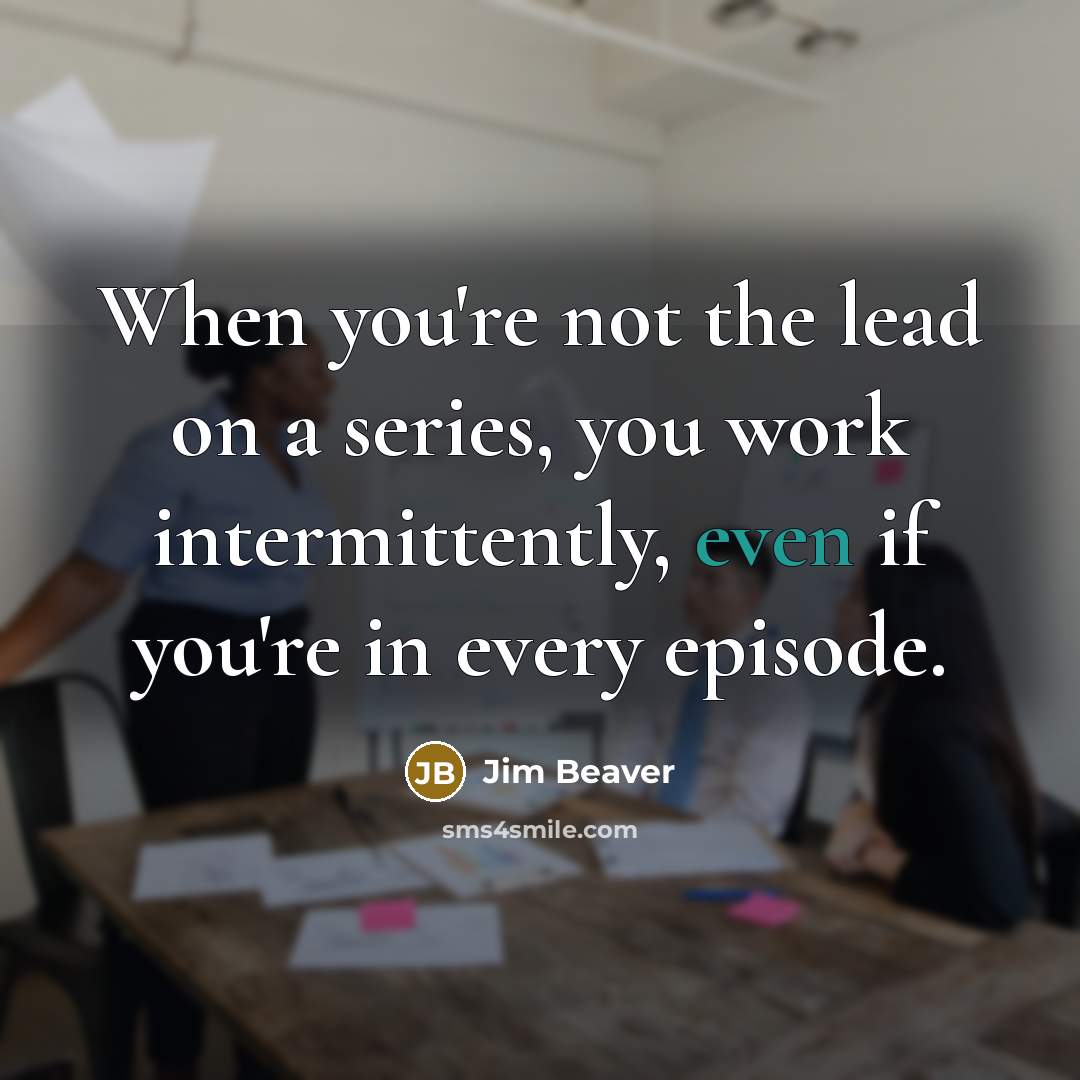 “When you're not the lead on a series, you work…” quote by Jim Beaver