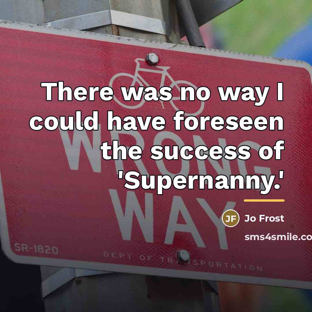 “There was no way I could have foreseen the success…” quote by Jo Frost