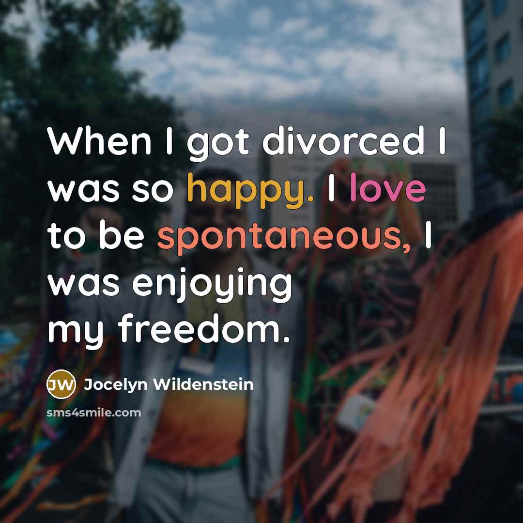 “When I got divorced I was so happy. I love…” quote by Jocelyn Wildenstein