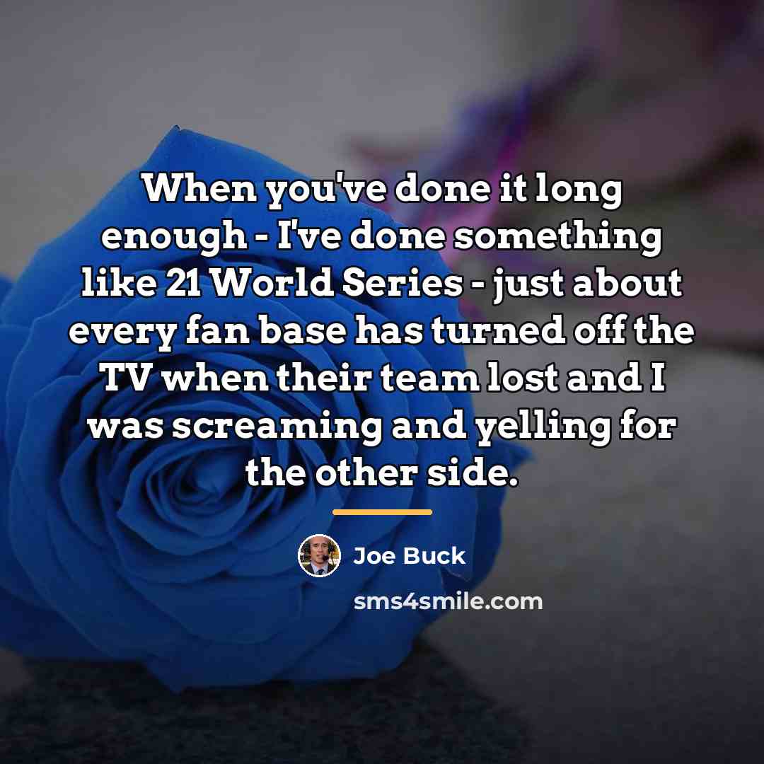 “When you've done it long enough - I've done something…” quote by Joe Buck