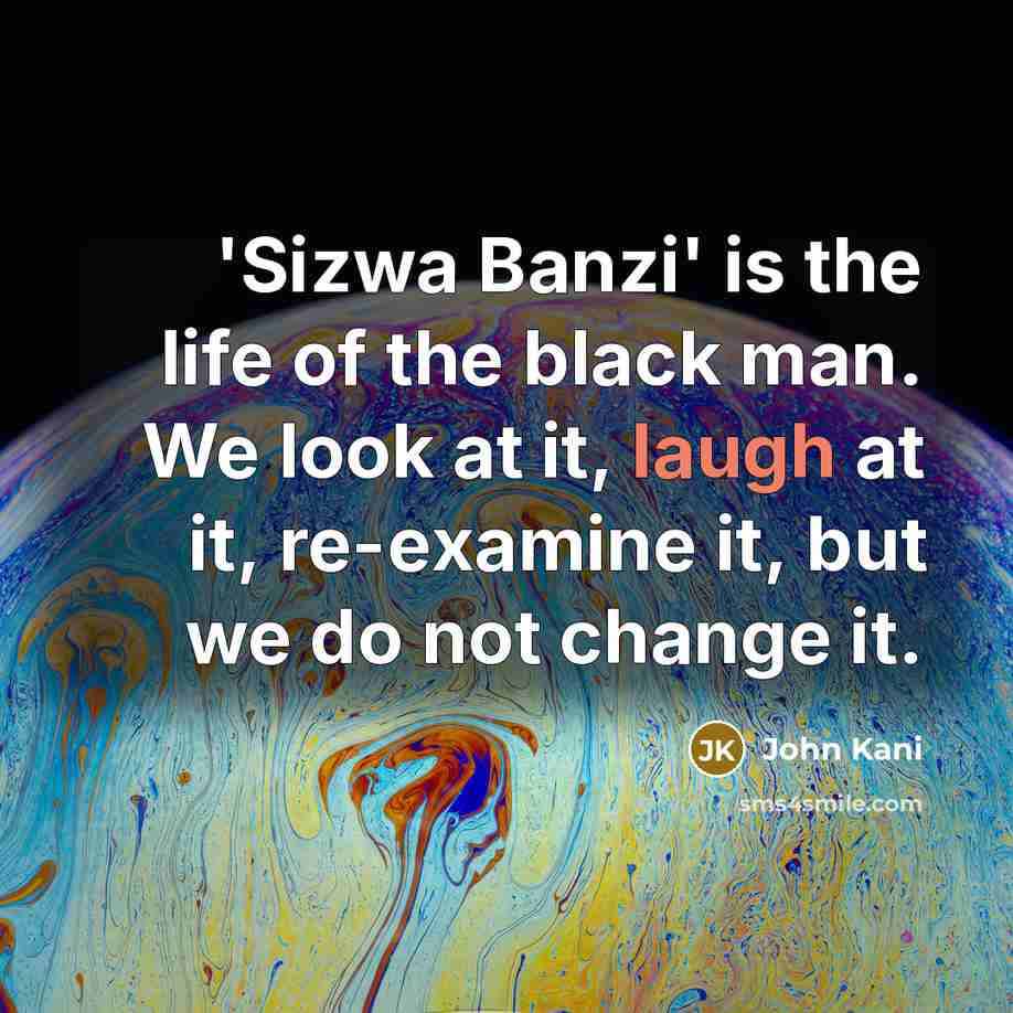 “'Sizwa Banzi' is the life of the black man. We…” quote by John Kani