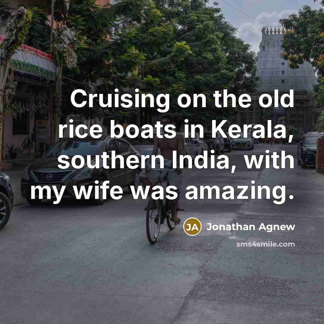 “Cruising on the old rice boats in Kerala, southern India,…” quote by Jonathan Agnew