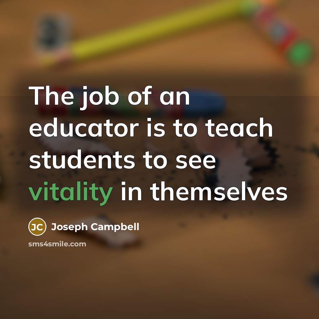 “The job of an educator is to teach students to…” quote by Joseph Campbell