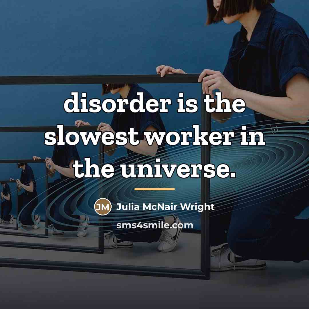 “disorder is the slowest worker in the universe.…” quote by Julia McNair Wright