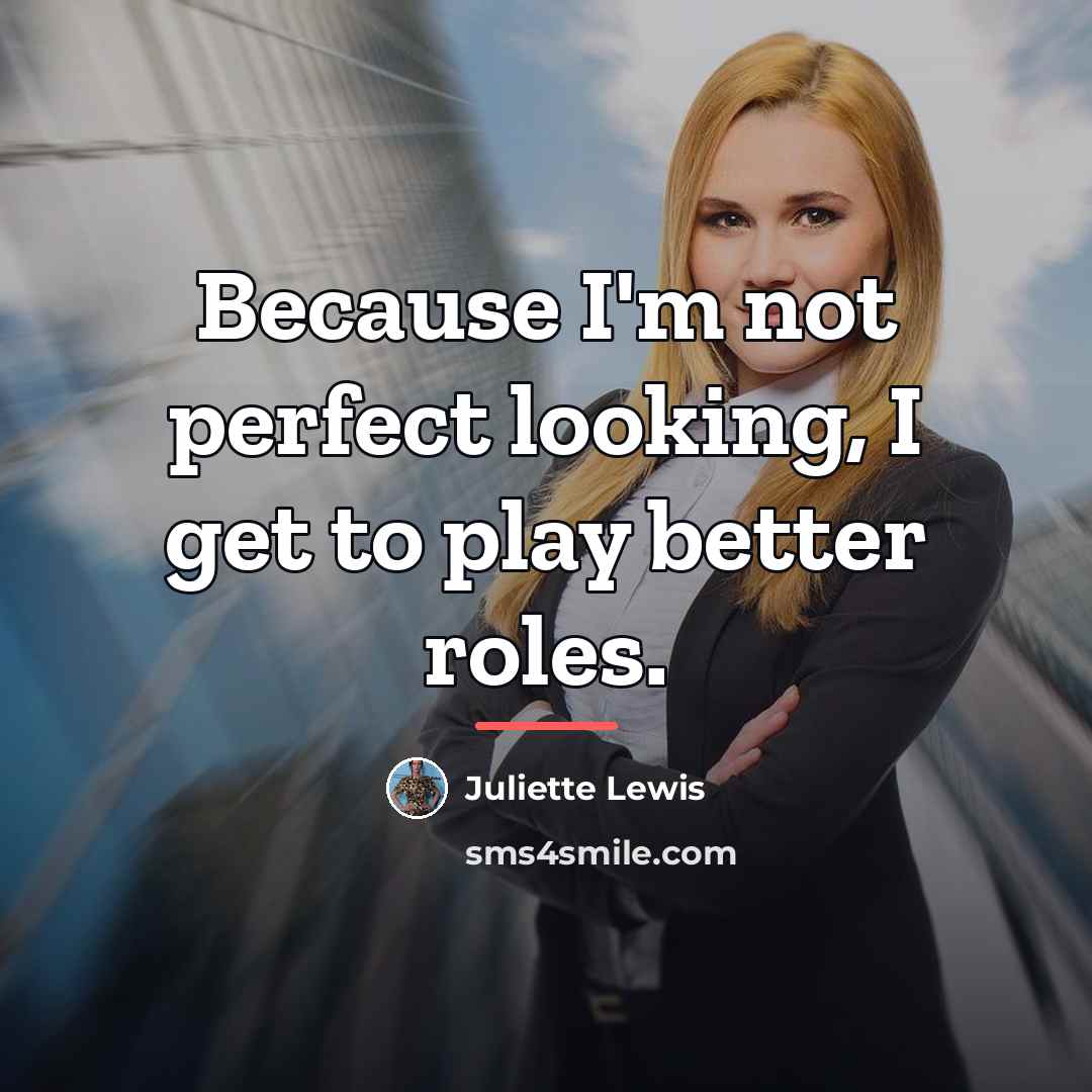“Because I'm not perfect looking, I get to play better…” quote by Juliette Lewis