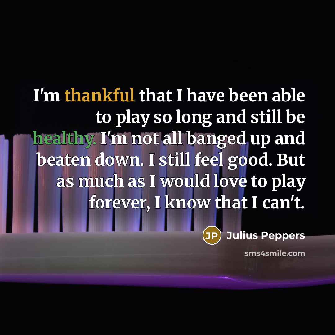 “I'm thankful that I have been able to play so…” quote by Julius Peppers
