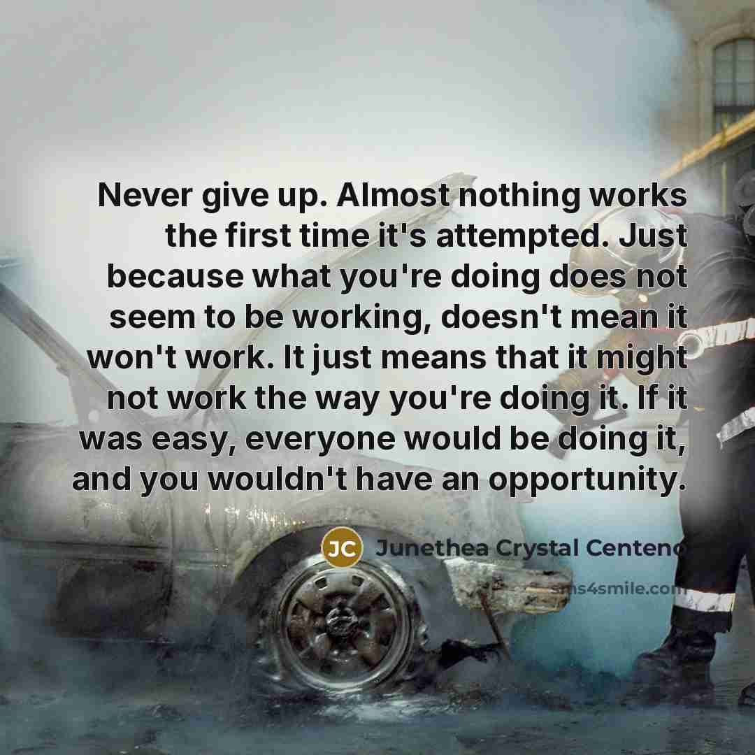 “Never give up. Almost nothing works the first time it's…” quote by Junethea Crystal Centeno