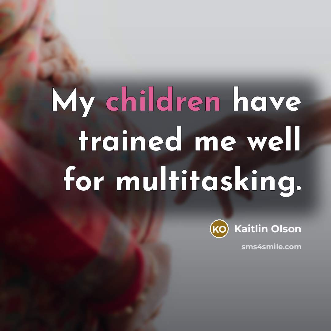 “My children have trained me well for multitasking.…” quote by Kaitlin Olson