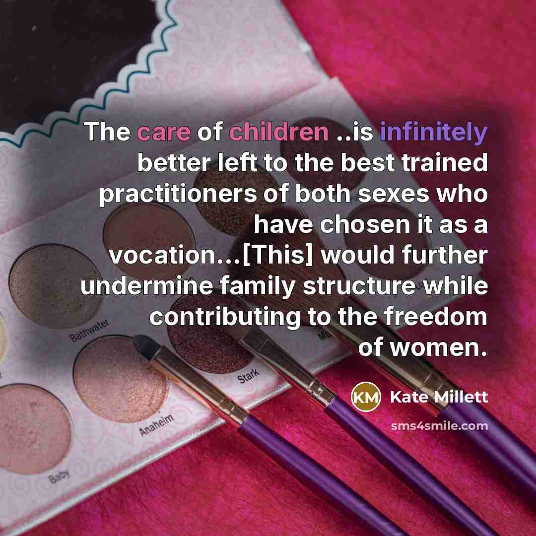 “The care of children ..is infinitely better left to the…” quote by Kate Millett