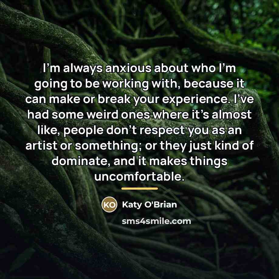 “I'm always anxious about who I'm going to be working…” quote by Katy O'Brian