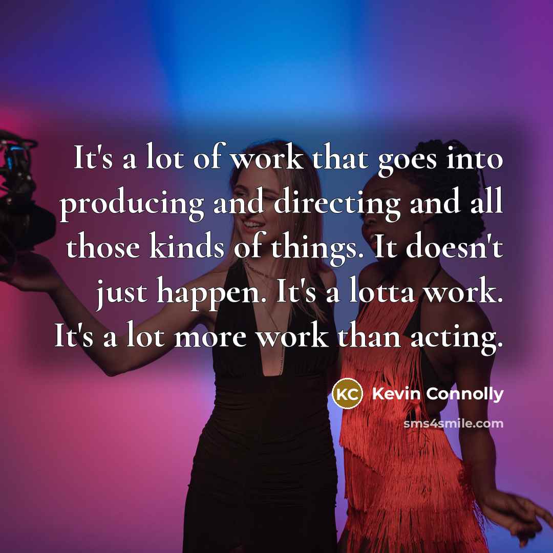 “It's a lot of work that goes into producing and…” quote by Kevin Connolly
