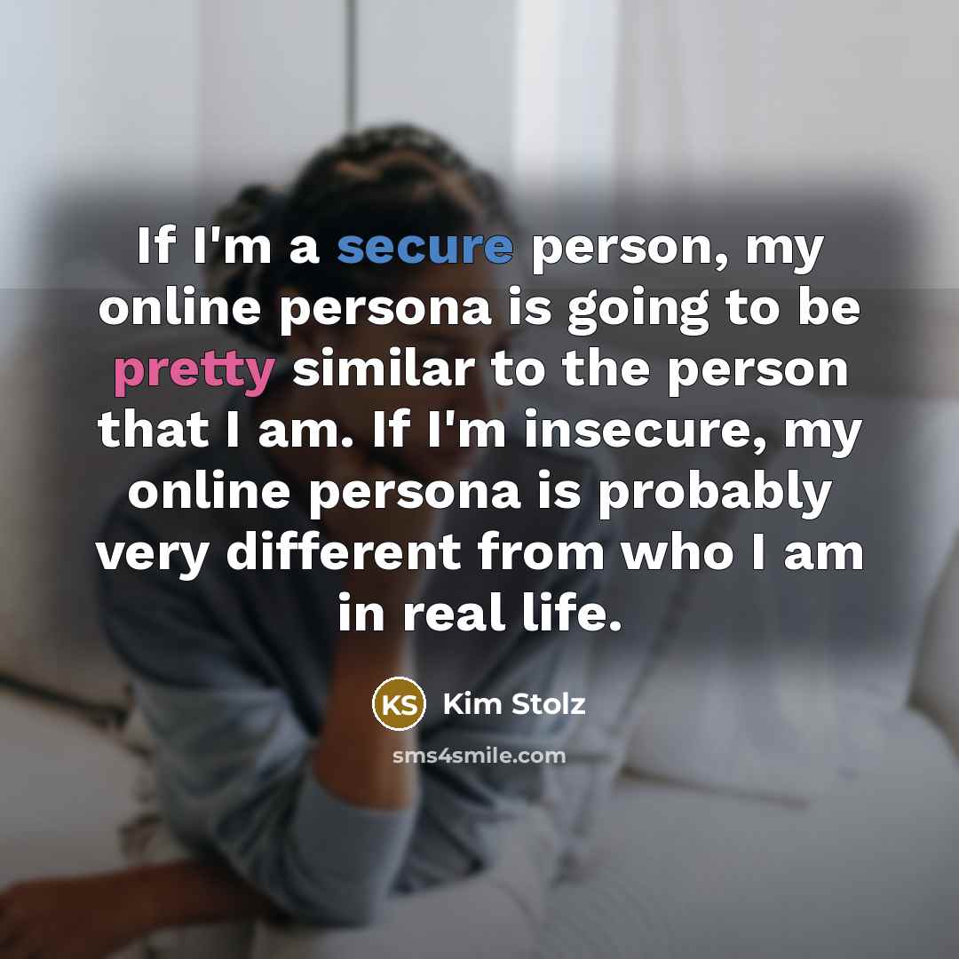 “If I'm a secure person, my online persona is going…” quote by Kim Stolz