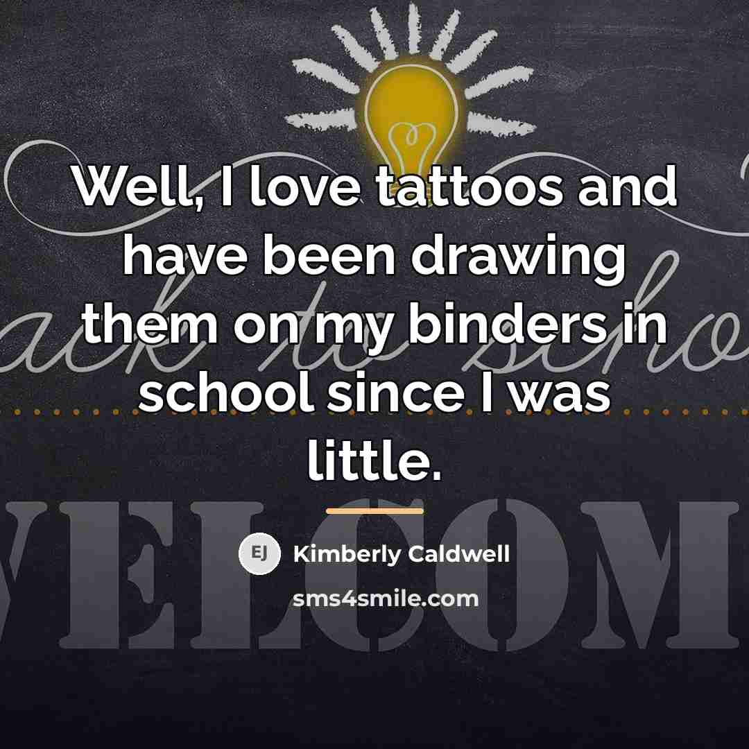 “Well, I love tattoos and have been drawing them on…” quote by Kimberly Caldwell