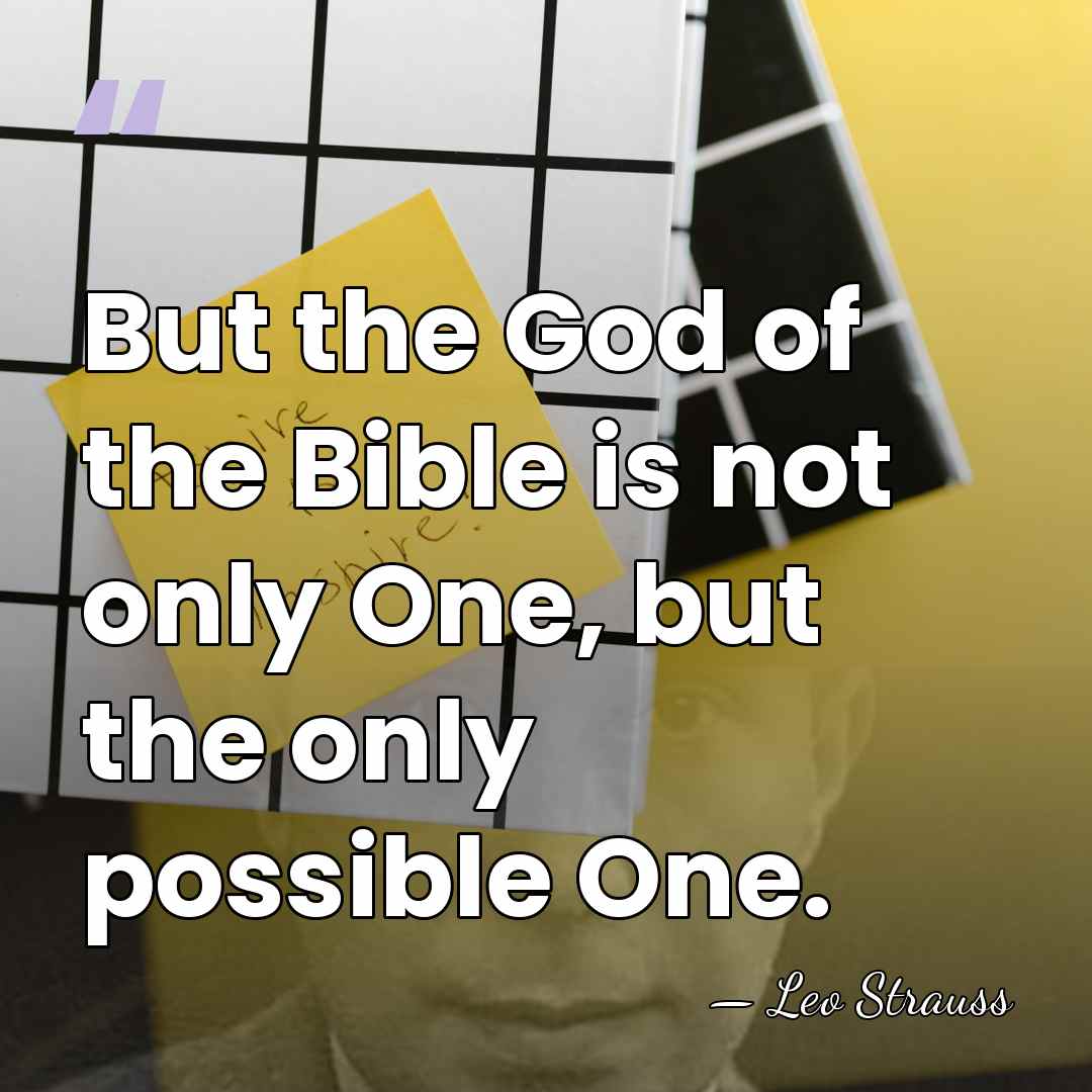 But the God of the Bible is not only One, but the&hellip; - Leo Strauss
