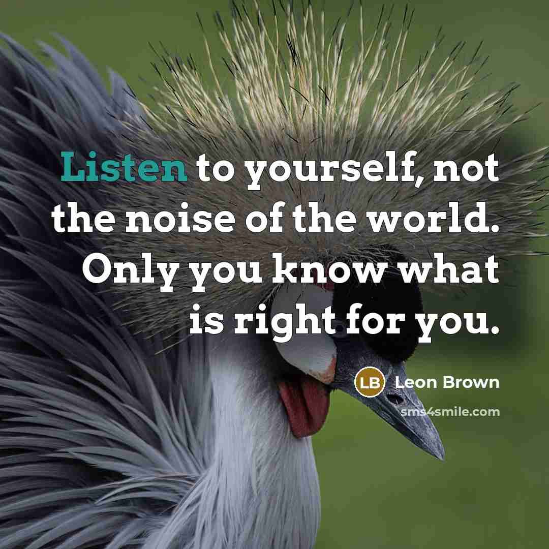 “Listen to yourself, not the noise of the world. Only…” quote by Leon Brown