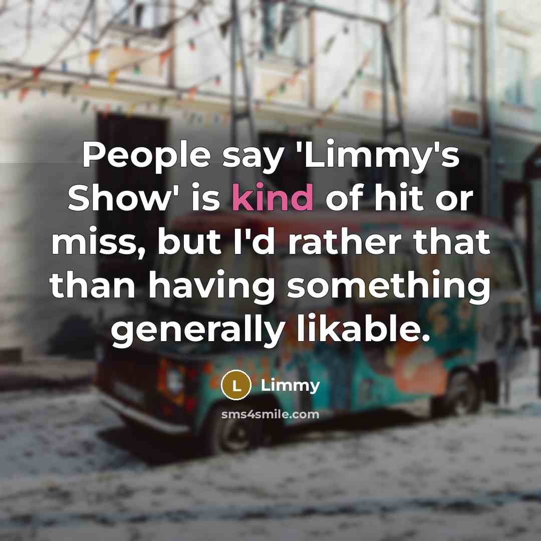 “People say 'Limmy's Show' is kind of hit or miss,…” quote by Limmy