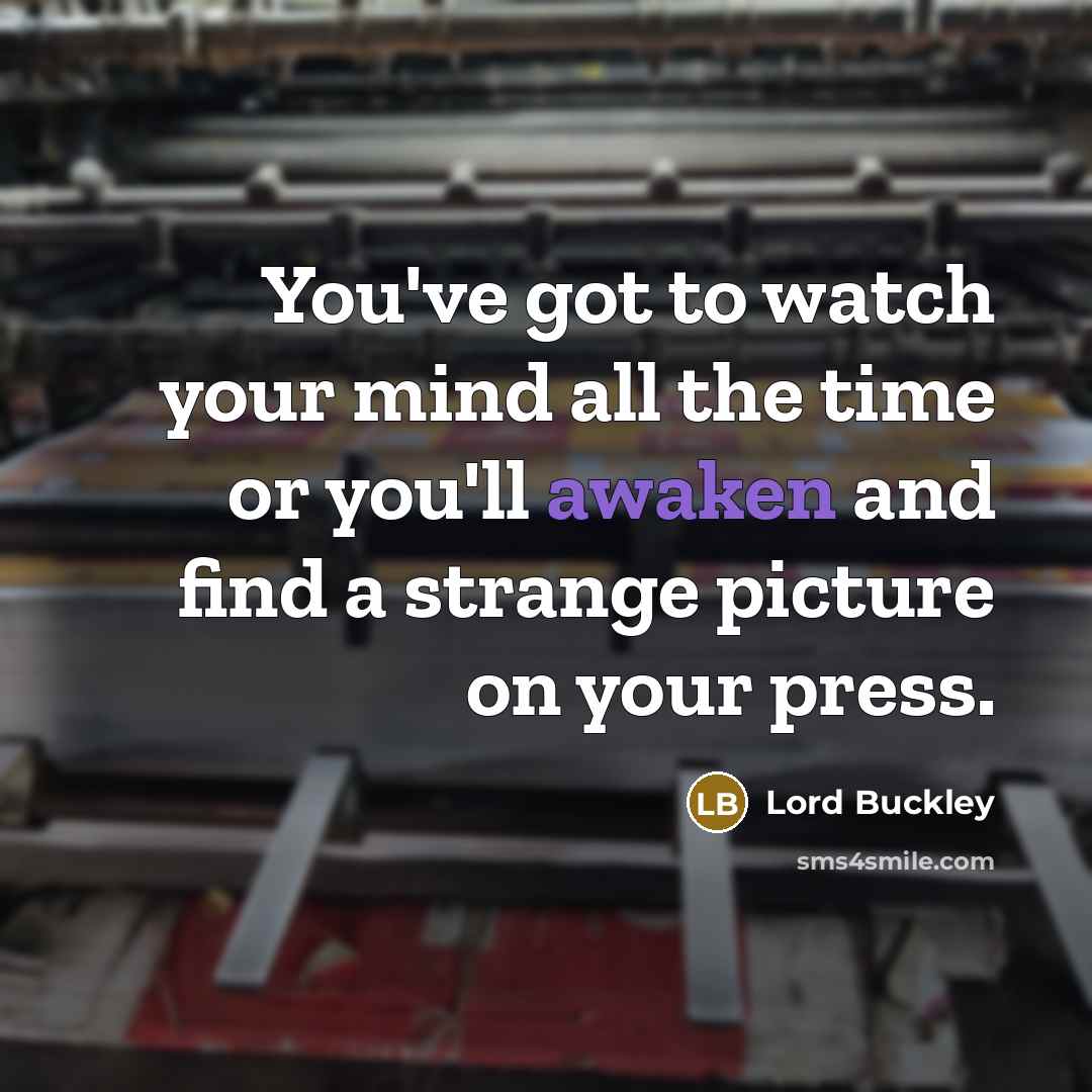 “You've got to watch your mind all the time or…” quote by Lord Buckley