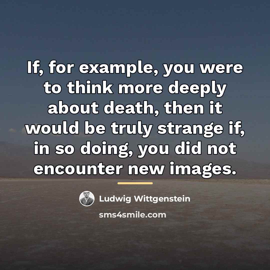 “If, for example, you were to think more deeply about…” quote by Ludwig Wittgenstein