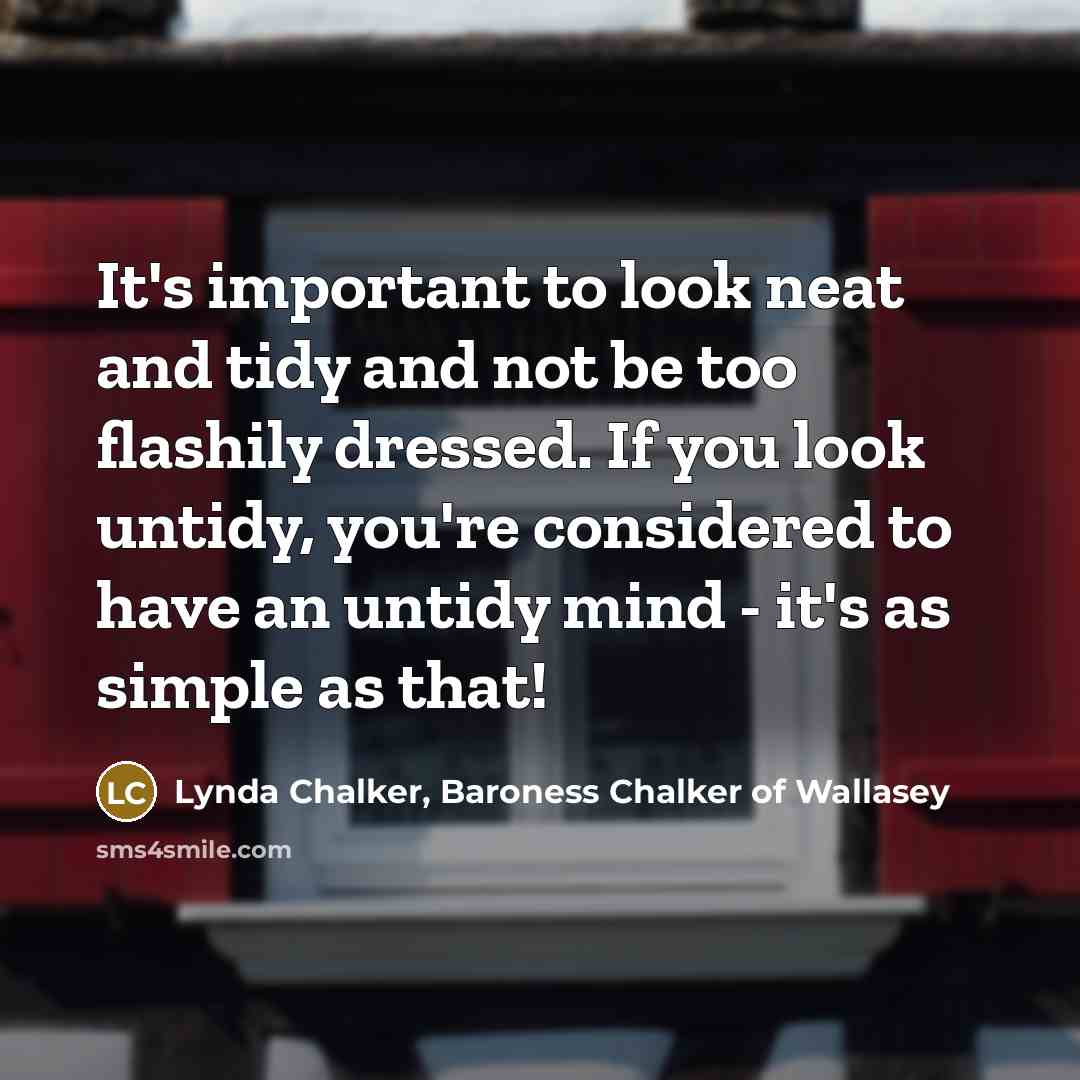 “It's important to look neat and tidy and not be…” quote by Lynda Chalker, Baroness Chalker of Wallasey