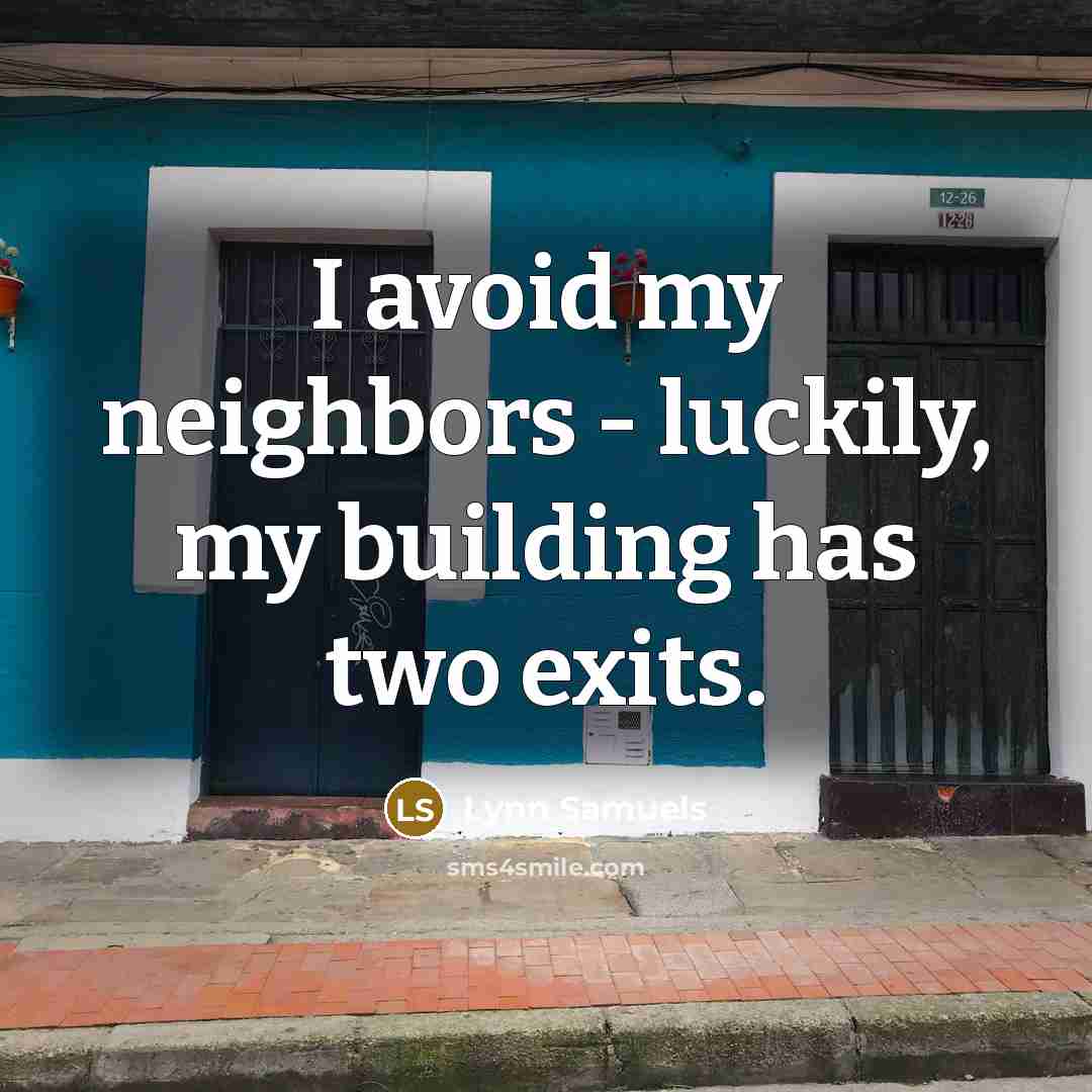 “I avoid my neighbors - luckily, my building has two…” quote by Lynn Samuels