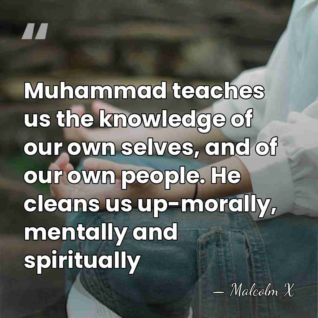 Muhammad teaches us the knowledge of our own selves, and of our&hellip; - Malcolm X