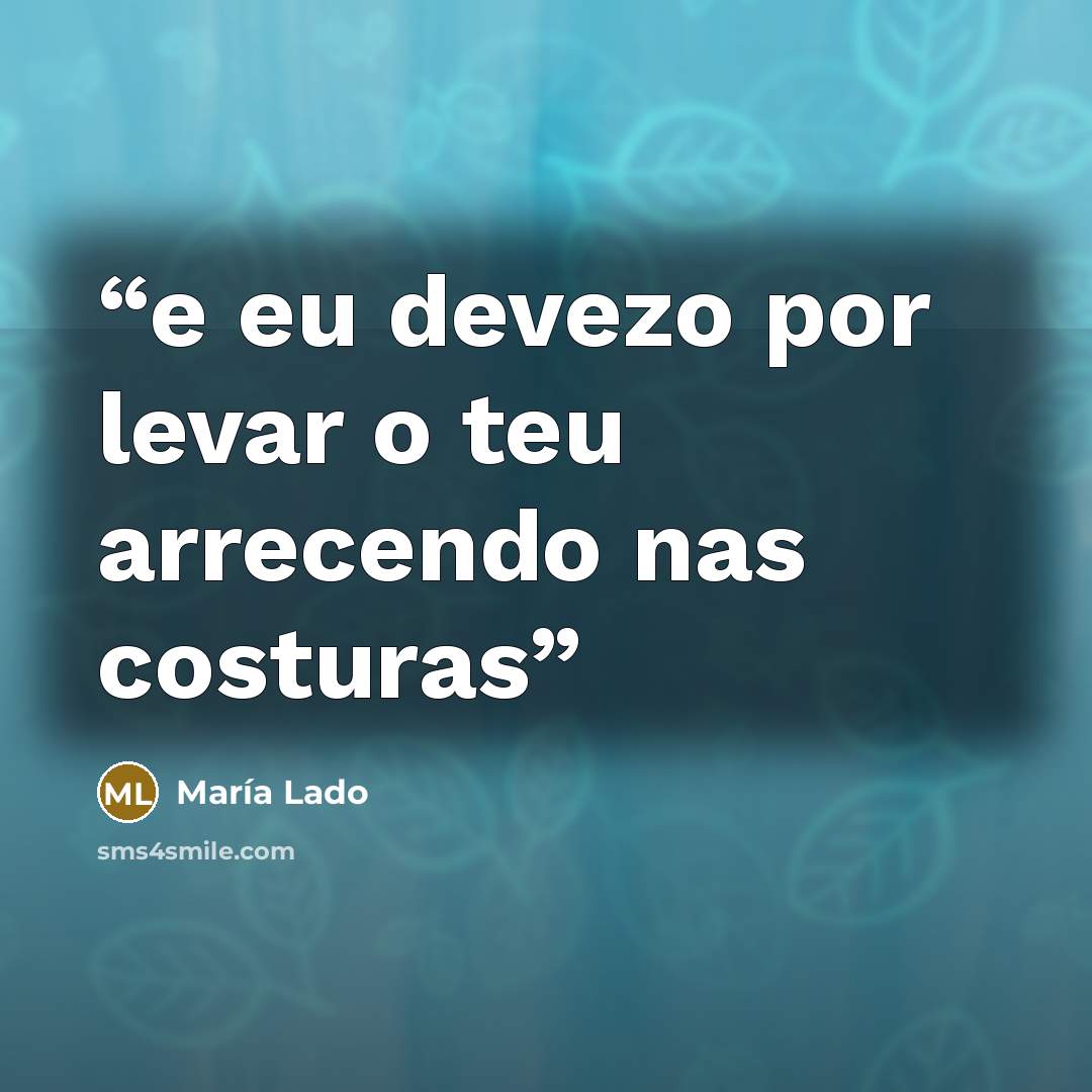 “e eu devezo por levar o teu arrecendo nas costuras” quote by María Lado
