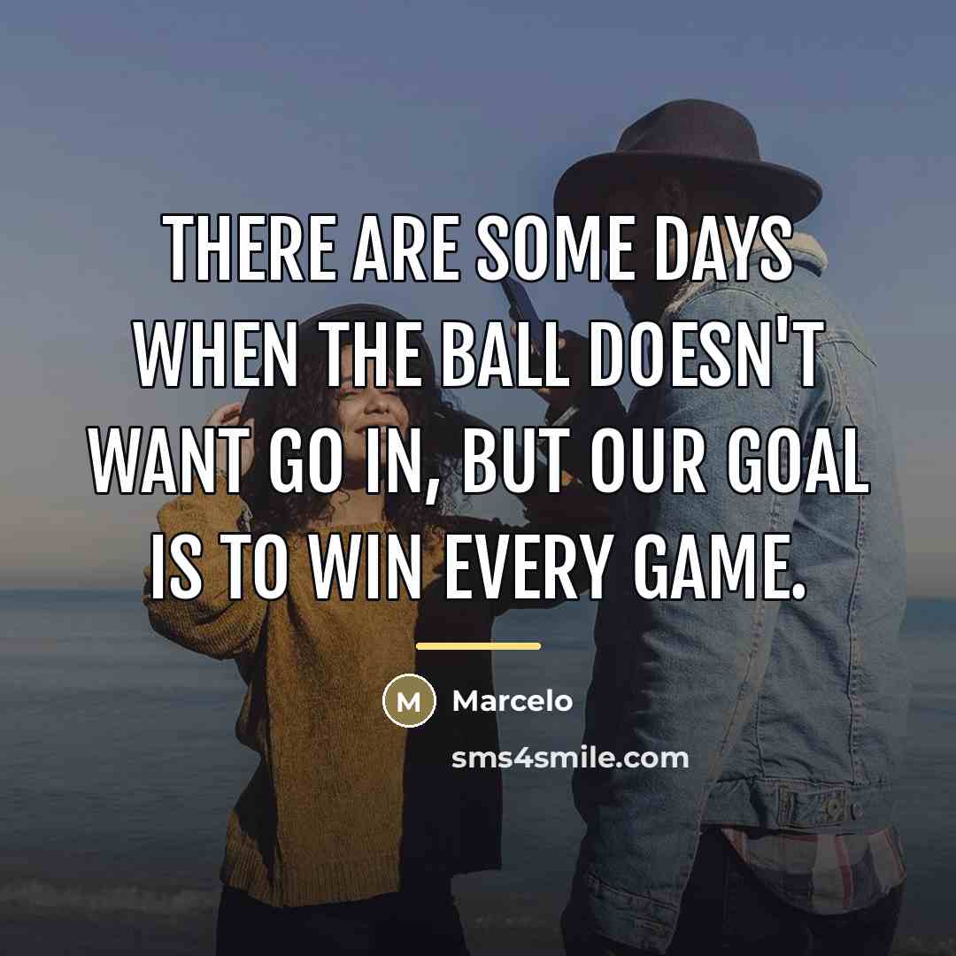 “There are some days when the ball doesn't want go…” quote by Marcelo
