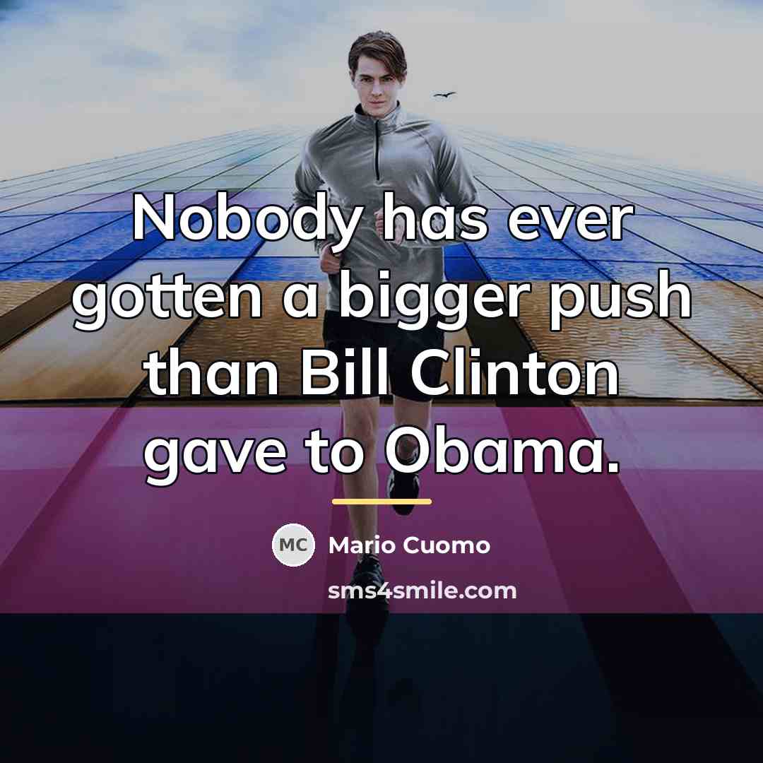 “Nobody has ever gotten a bigger push than Bill Clinton…” quote by Mario Cuomo