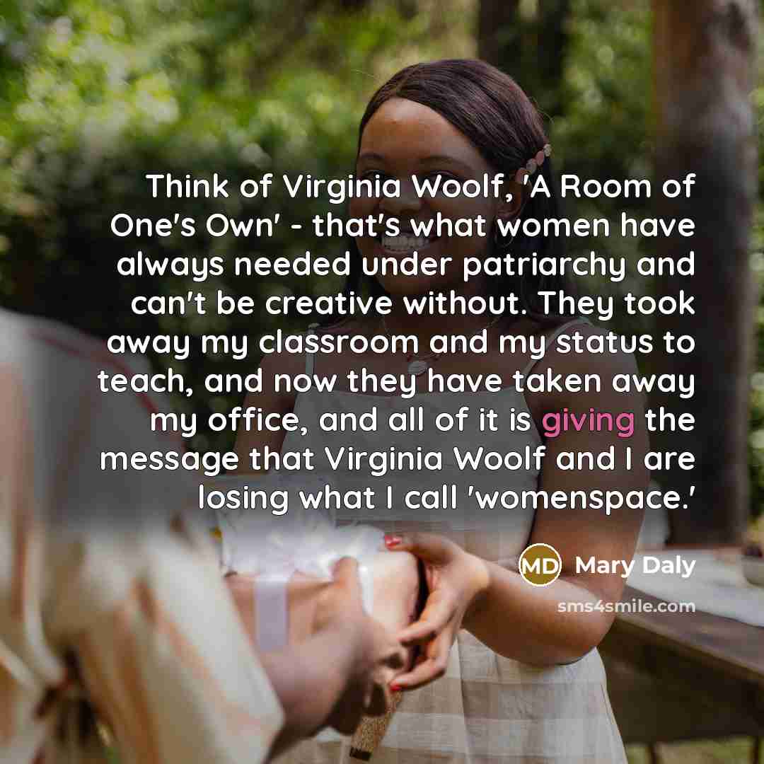 “Think of Virginia Woolf, 'A Room of One's Own' -…” quote by Mary Daly