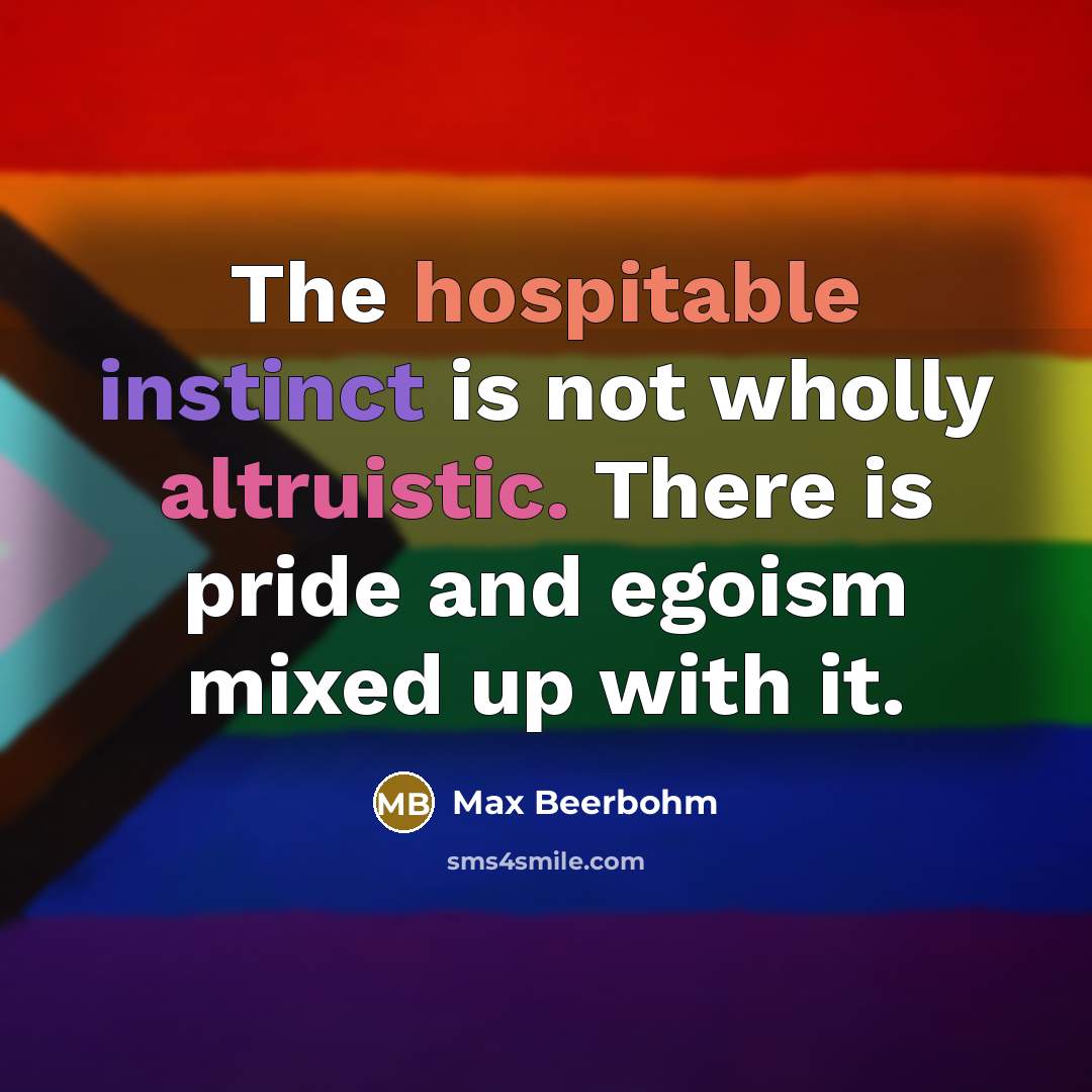 “The hospitable instinct is not wholly altruistic. There is pride…” quote by Max Beerbohm