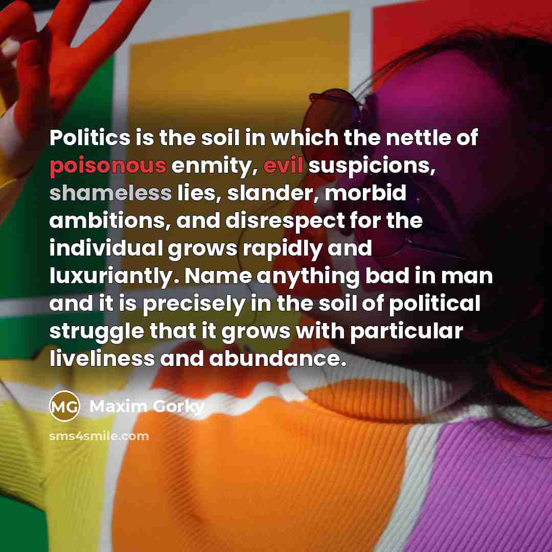 “Politics is the soil in which the nettle of poisonous…” quote by Maxim Gorky