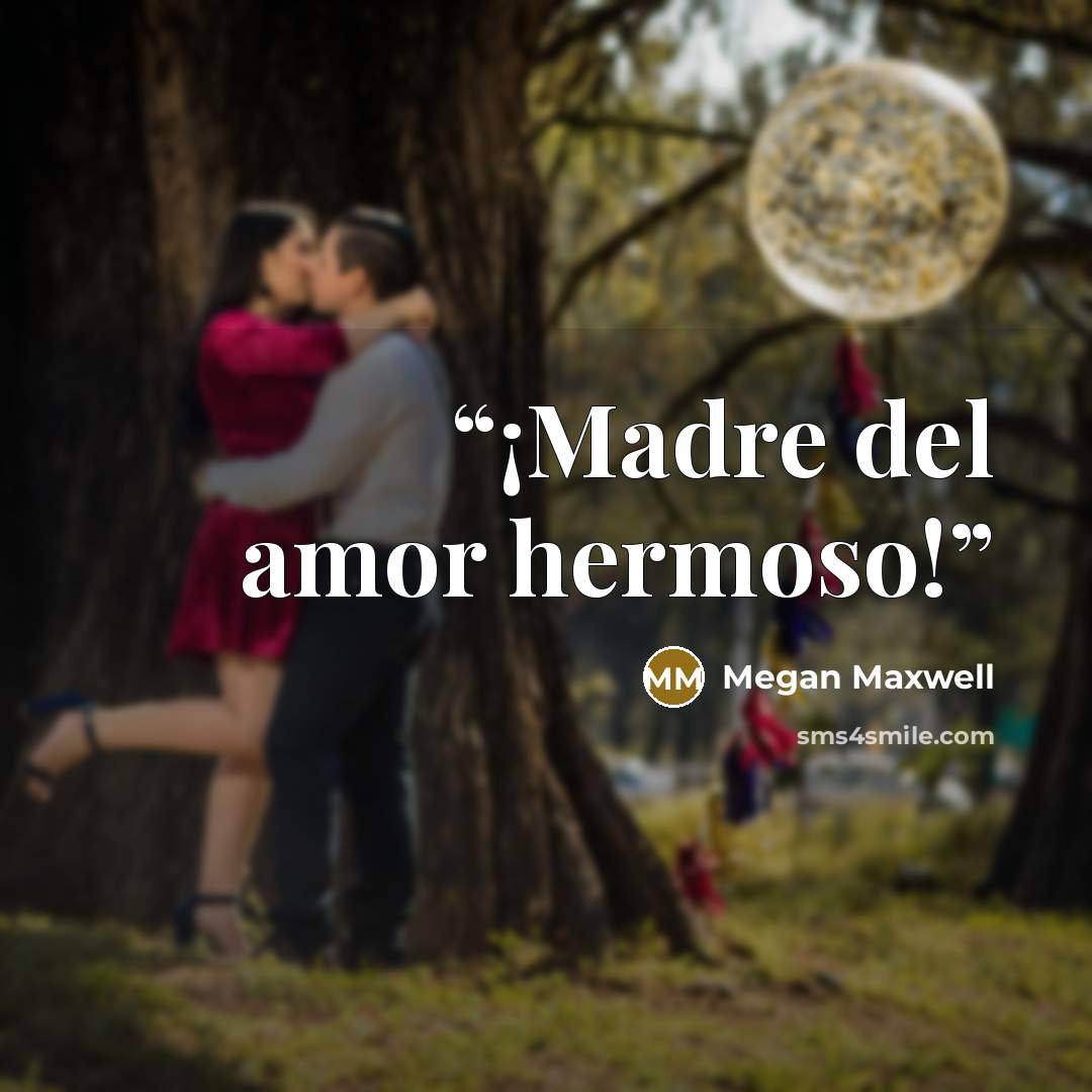 “¡Madre del amor hermoso!” quote by Megan Maxwell