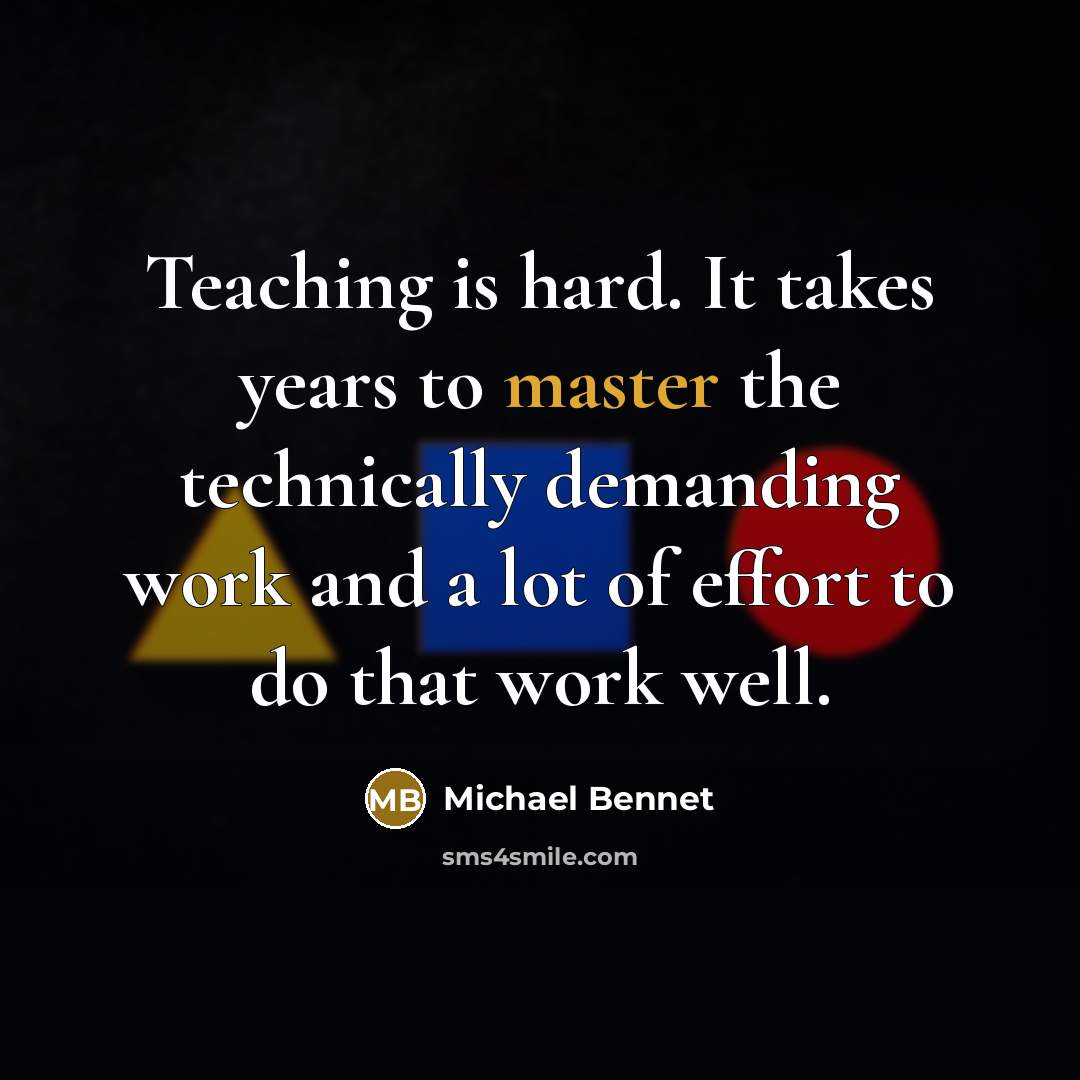 “Teaching is hard. It takes years to master the technically…” quote by Michael Bennet
