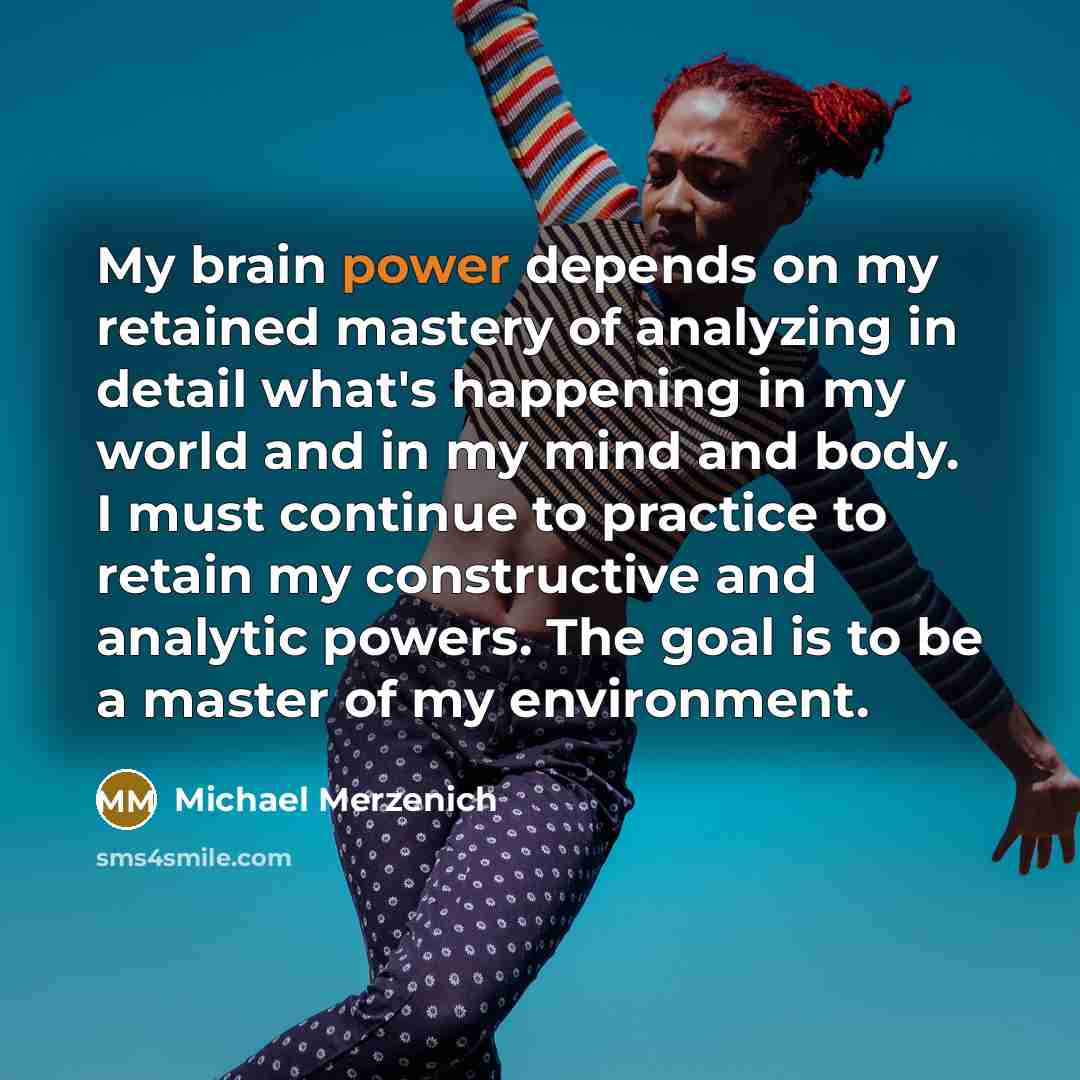 “My brain power depends on my retained mastery of analyzing…” quote by Michael Merzenich