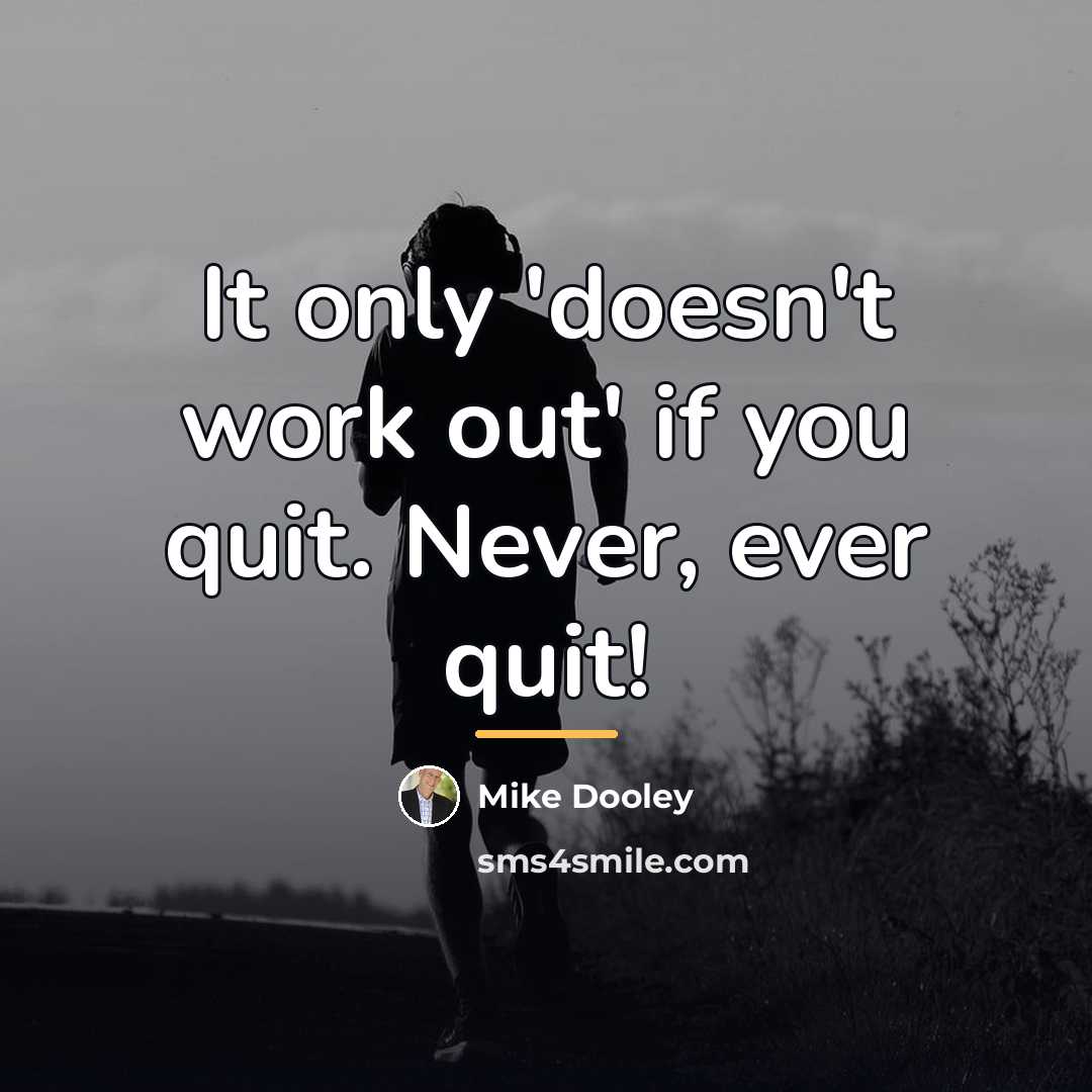 “It only 'doesn't work out' if you quit. Never, ever…” quote by Mike Dooley