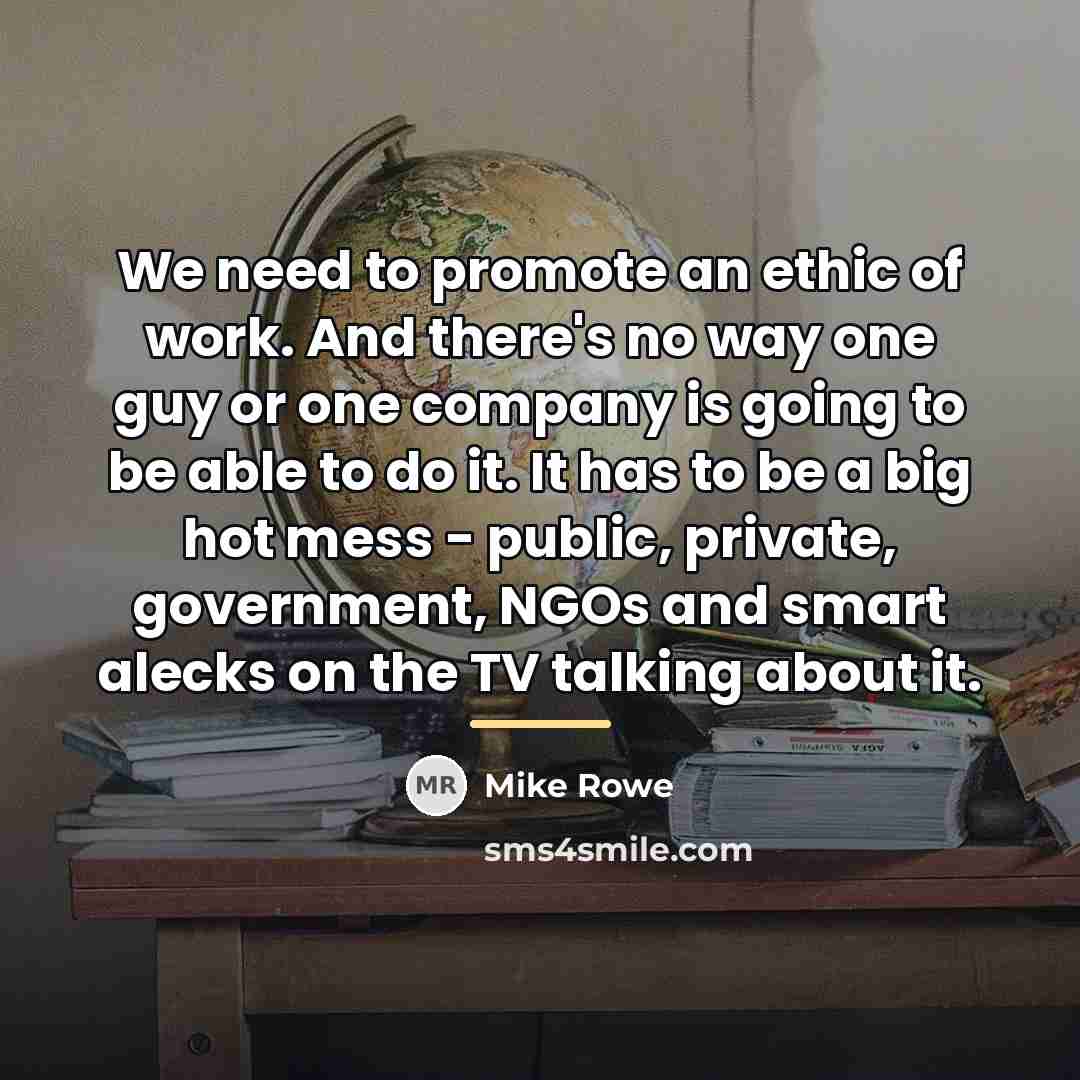 “We need to promote an ethic of work. And there's…” quote by Mike Rowe