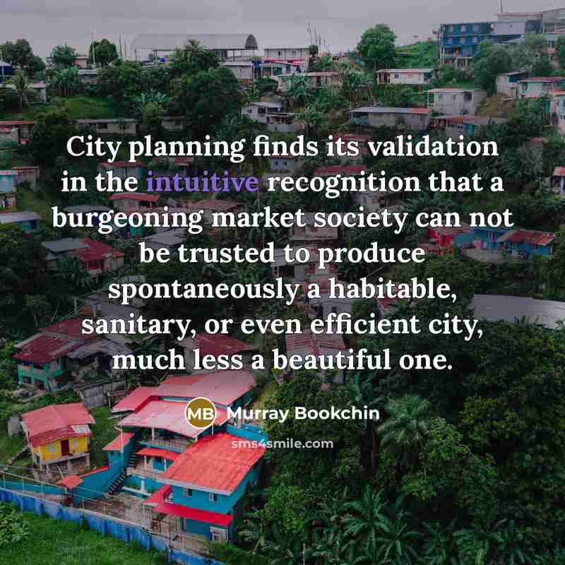 “City planning finds its validation in the intuitive recognition that…” quote by Murray Bookchin