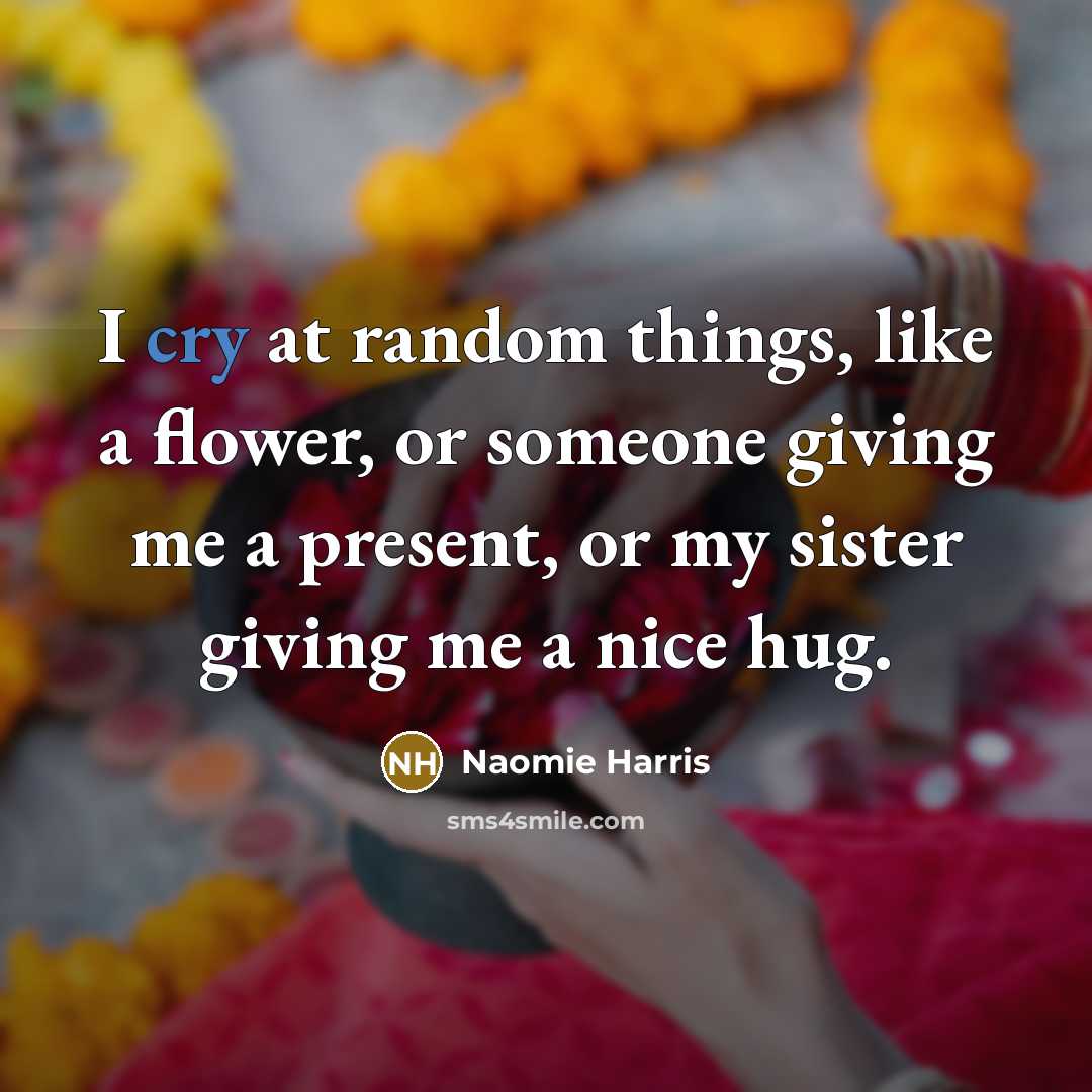 “I cry at random things, like a flower, or someone…” quote by Naomie Harris