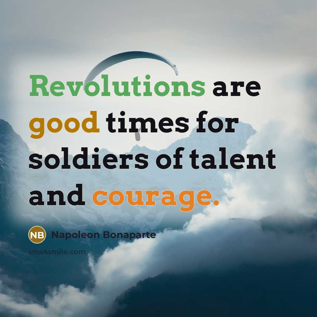 “Revolutions are good times for soldiers of talent and courage.…” quote by Napoleon Bonaparte