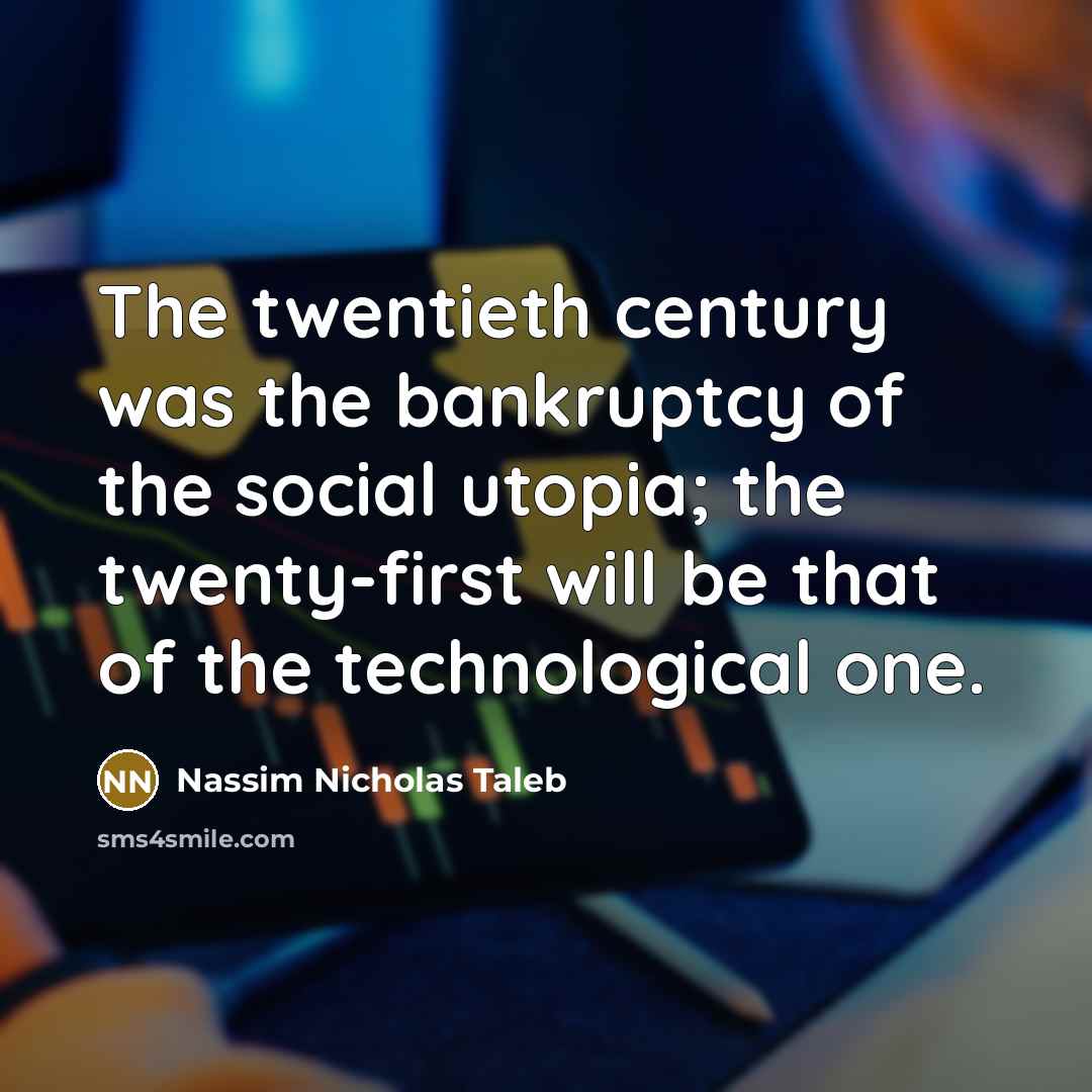 “The twentieth century was the bankruptcy of the social utopia;…” quote by Nassim Nicholas Taleb