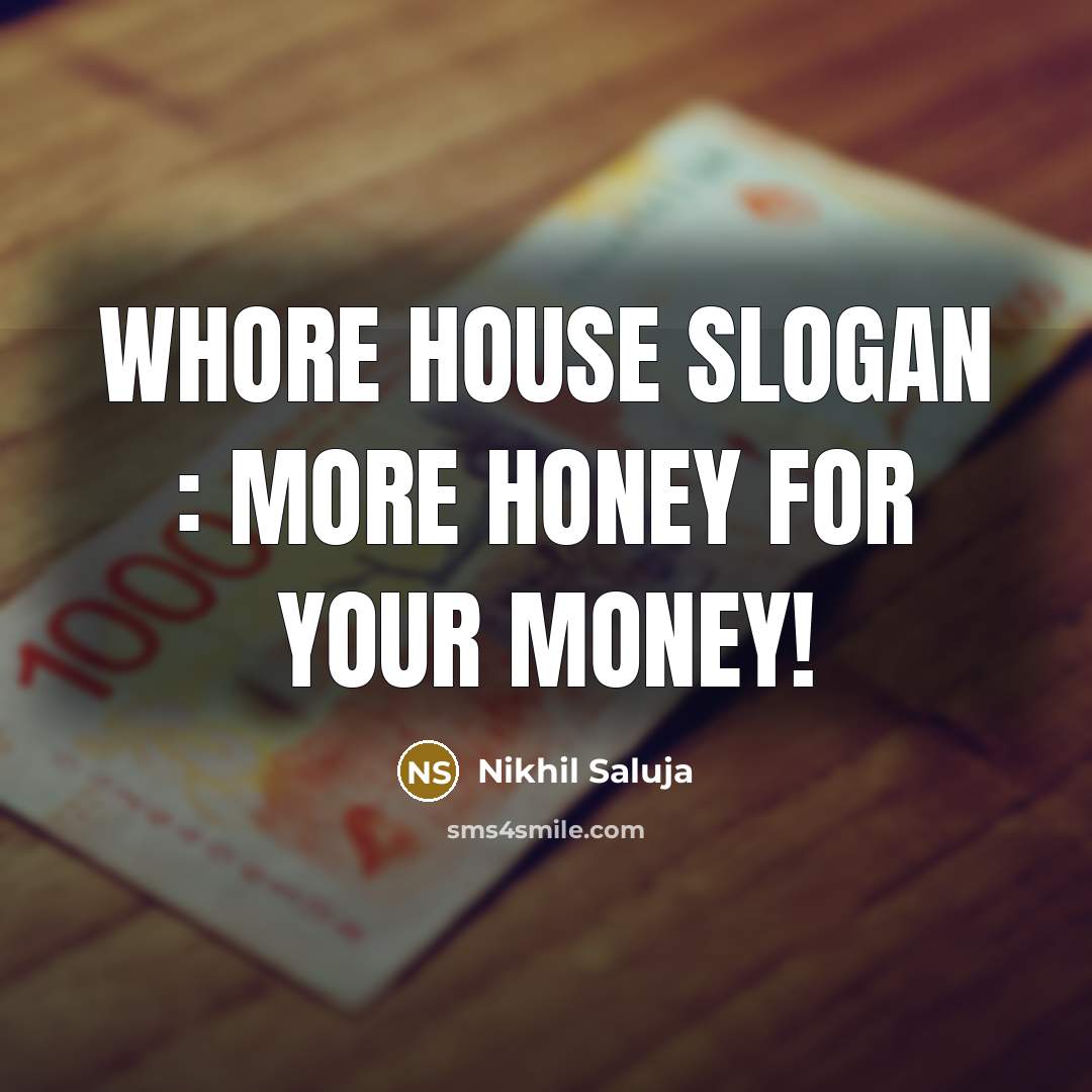 “Whore House Slogan : More Honey for your Money!” quote by Nikhil Saluja