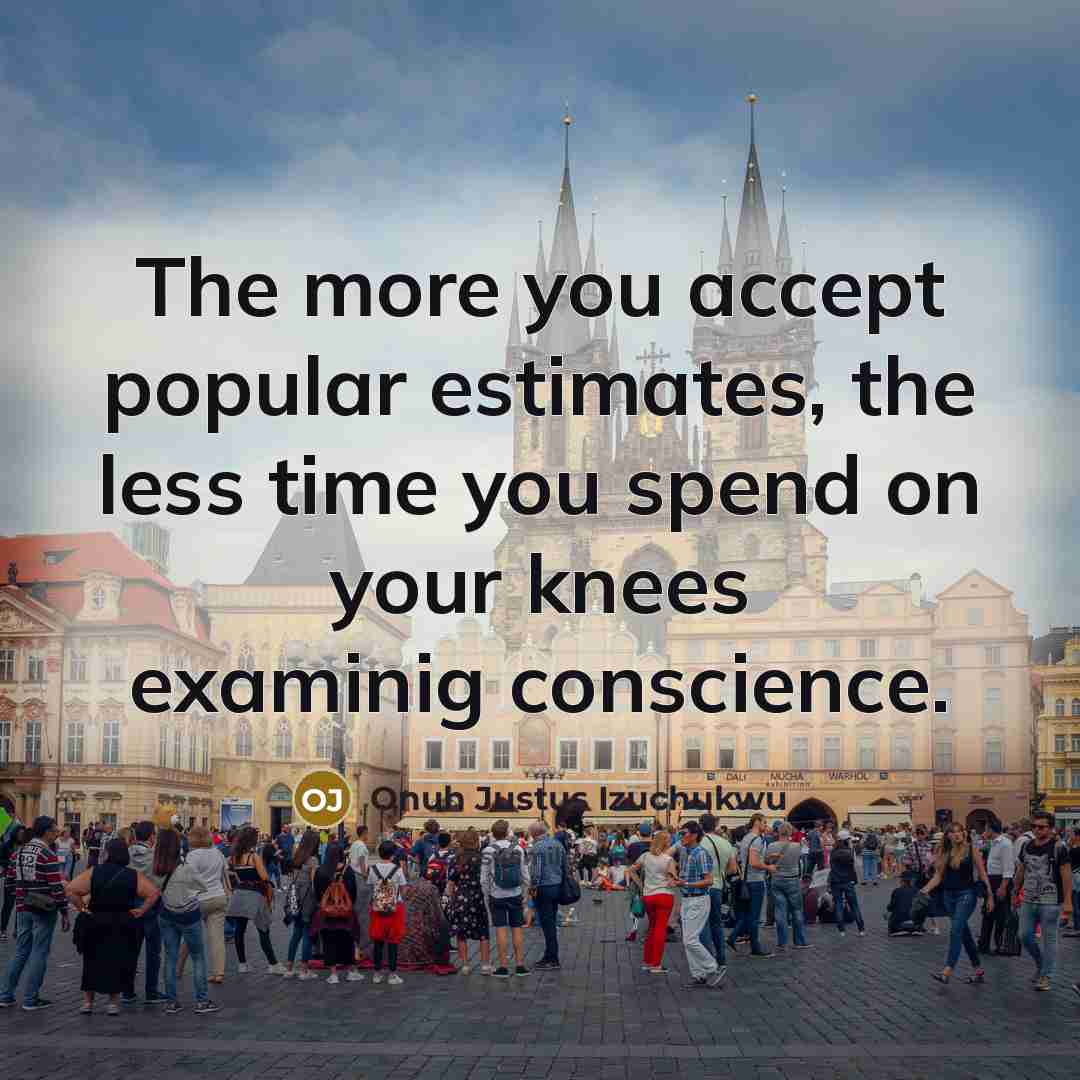 “The more you accept popular estimates, the less time you…” quote by Onuh Justus Izuchukwu