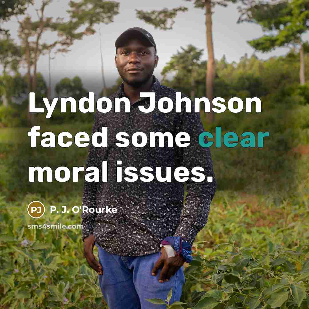 “Lyndon Johnson faced some clear moral issues.…” quote by P. J. O'Rourke