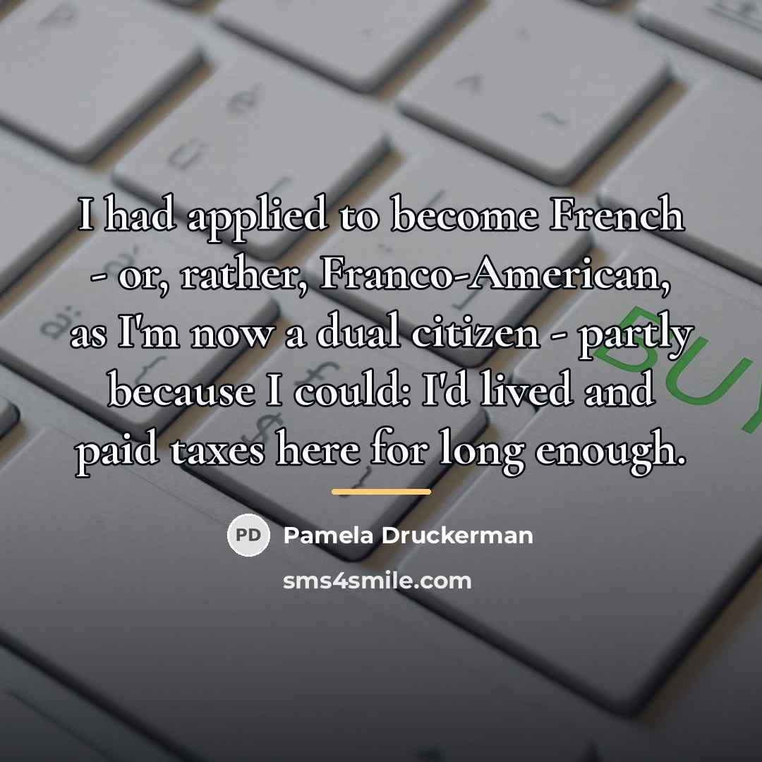 “I had applied to become French - or, rather, Franco-American,…” quote by Pamela Druckerman