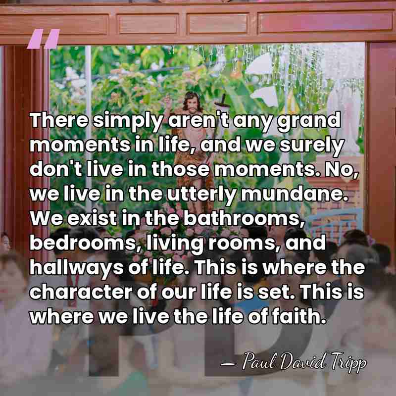 There simply aren't any grand moments in life, and we surely don't&hellip; - Paul David Tripp