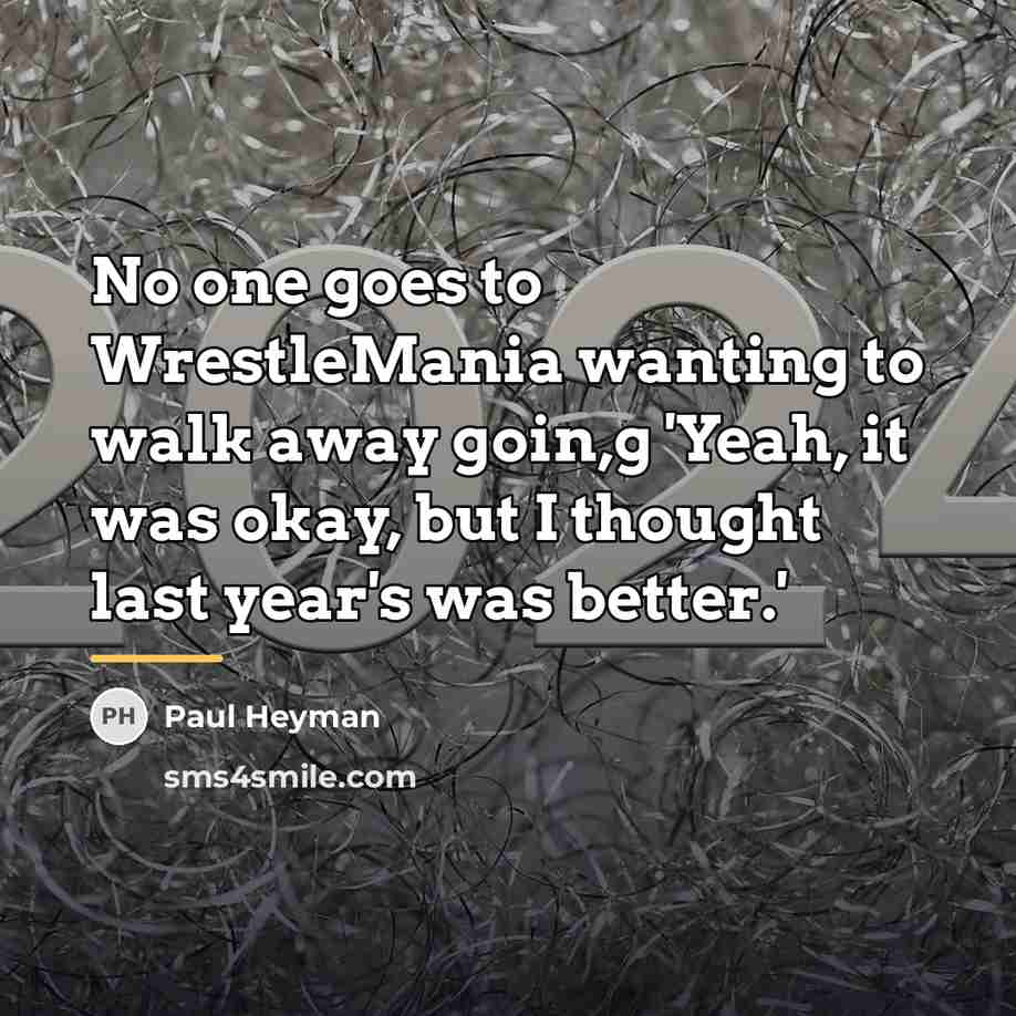 “No one goes to WrestleMania wanting to walk away goin,g…” quote by Paul Heyman