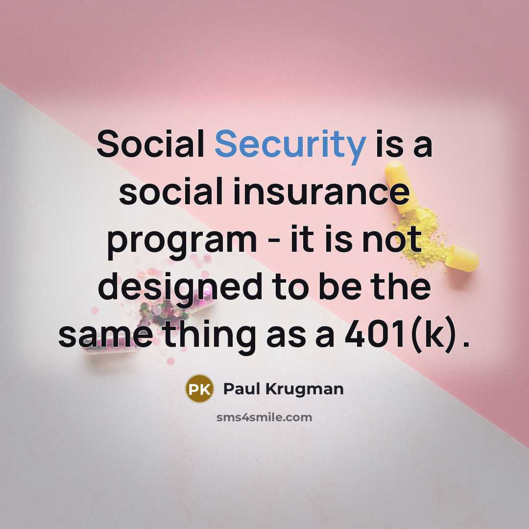 “Social Security is a social insurance program - it is not designed to be the same thing as a 401(k).” quote by Paul Krugman