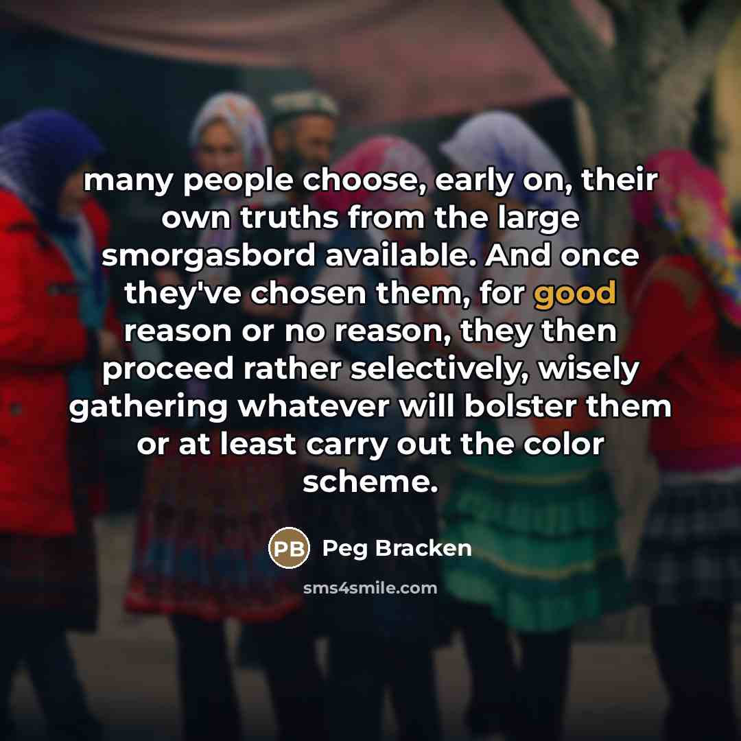 “many people choose, early on, their own truths from the…” quote by Peg Bracken